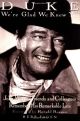 Duke: We're Glad We Knew You: John Wayne's Friends and Colleagues Remember His Remarkable Life